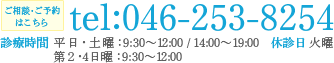 ご相談・ご予約はこちら tel：046-253-8254 診療時間 平日・土曜日：9：30～12：00/14：00～19：00 第2・4日曜：9：30～12：00 休診日 火曜